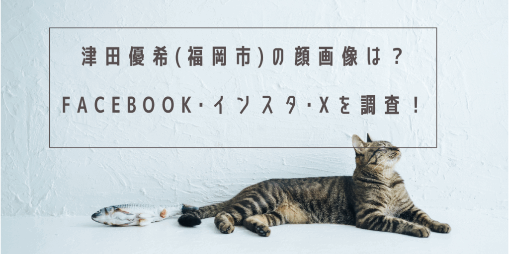 津田優希(福岡市)の顔画像は？Facebook･インスタ･Xを調査！